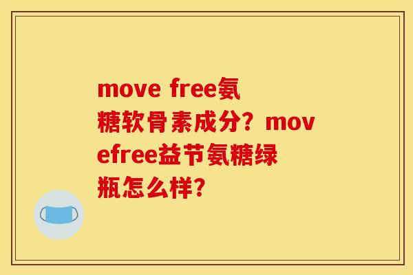 move free氨糖软骨素成分？movefree益节氨糖绿瓶怎么样？