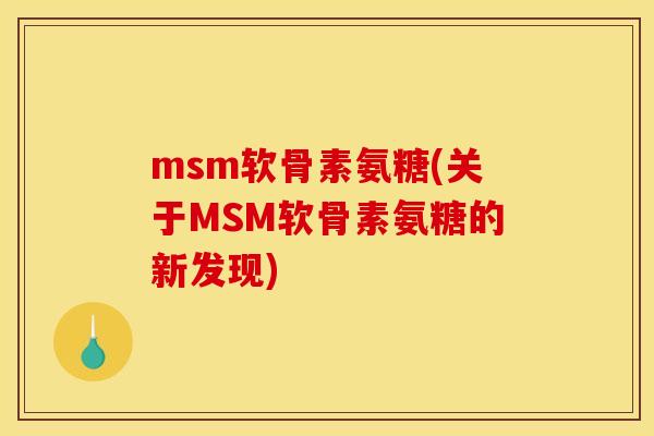 msm软骨素氨糖(关于MSM软骨素氨糖的新发现)