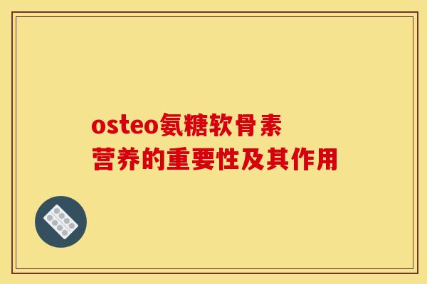 osteo氨糖软骨素营养的重要性及其作用