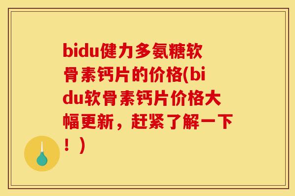 bidu健力多氨糖软骨素钙片的价格(bidu软骨素钙片价格大幅更新，赶紧了解一下！)