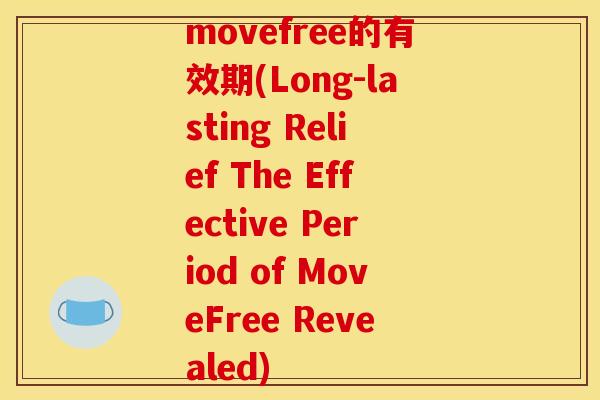movefree的有效期(Long-lasting Relief The Effective Period of MoveFree Revealed)