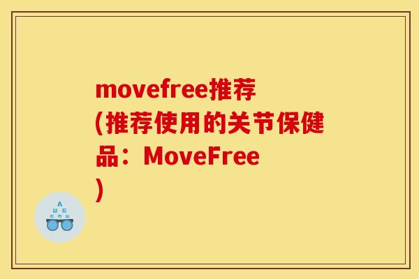 movefree推荐(推荐使用的关节保健品：MoveFree)