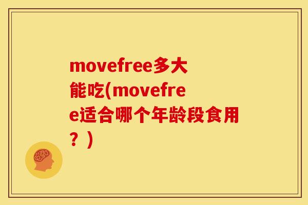 movefree多大能吃(movefree适合哪个年龄段食用？)