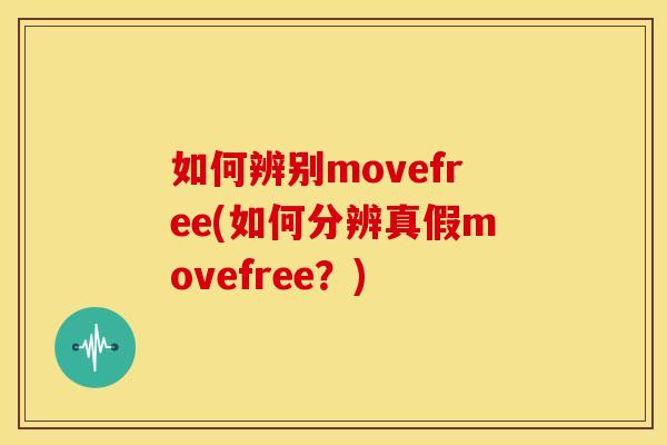 如何辨别movefree(如何分辨真假movefree？)-第1张图片-关节骑士