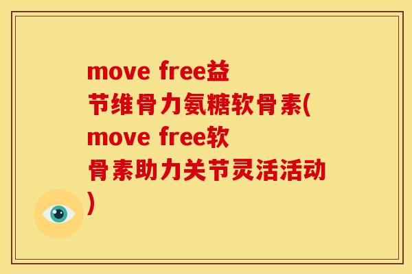 move free益节维骨力氨糖软骨素(move free软骨素助力关节灵活活动)