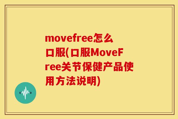 movefree怎么口服(口服MoveFree关节保健产品使用方法说明)