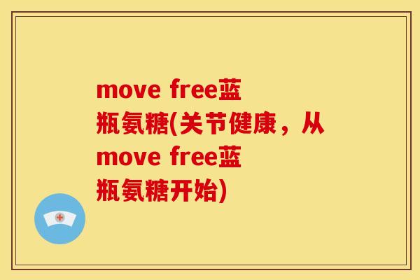 move free蓝瓶氨糖(关节健康，从move free蓝瓶氨糖开始)