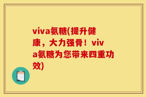 viva氨糖(提升健康，大力强骨！viva氨糖为您带来四重功效)