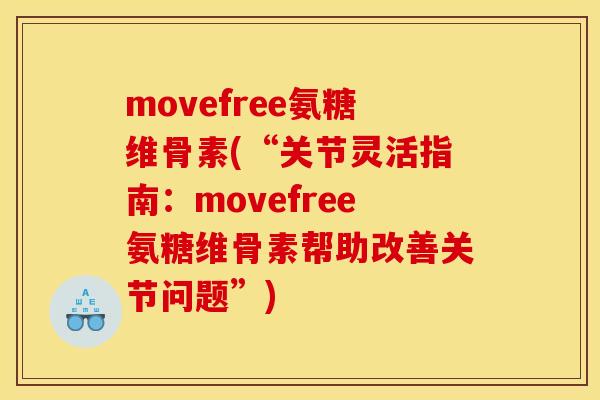 movefree氨糖维骨素(“关节灵活指南：movefree氨糖维骨素帮助改善关节问题”)