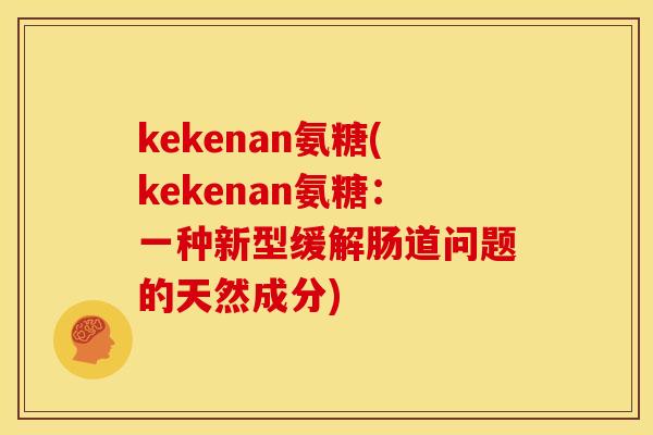kekenan氨糖(kekenan氨糖：一种新型缓解肠道问题的天然成分)