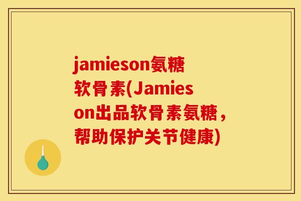 jamieson氨糖软骨素(Jamieson出品软骨素氨糖，帮助保护关节健康)