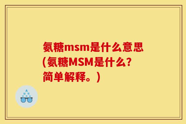 氨糖msm是什么意思(氨糖MSM是什么？简单解释。)