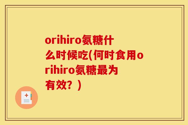 orihiro氨糖什么时候吃(何时食用orihiro氨糖最为有效？)