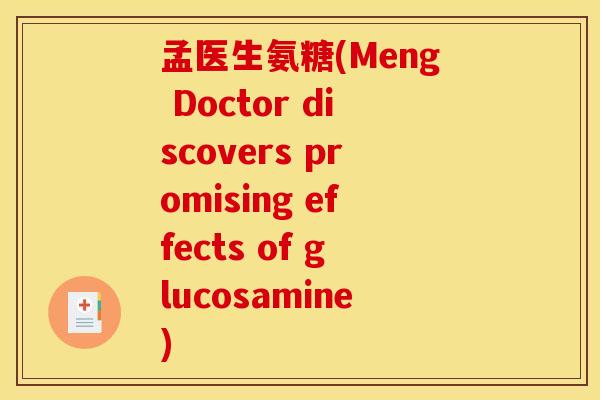孟医生氨糖(Meng Doctor discovers promising effects of glucosamine)