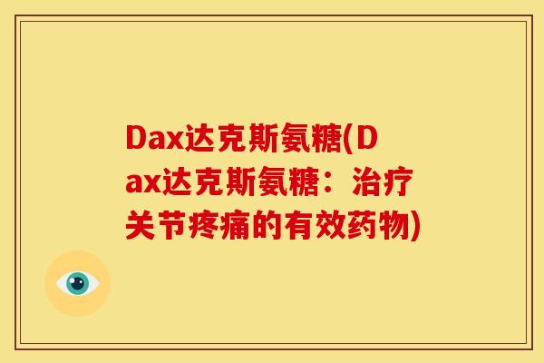 Dax达克斯氨糖(Dax达克斯氨糖：治疗关节疼痛的有效药物)