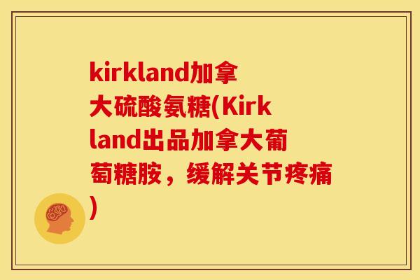 kirkland加拿大硫酸氨糖(Kirkland出品加拿大葡萄糖胺，缓解关节疼痛)