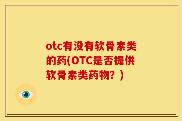 otc有没有软骨素类的药(OTC是否提供软骨素类药物？)
