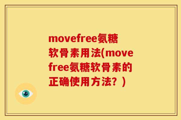 movefree氨糖软骨素用法(movefree氨糖软骨素的正确使用方法？)