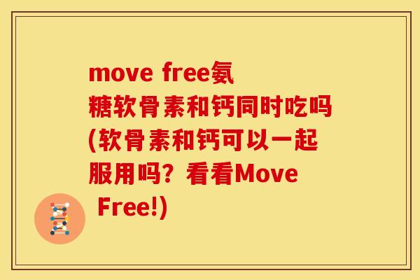 move free氨糖软骨素和钙同时吃吗(软骨素和钙可以一起服用吗？看看Move Free!)-第1张图片-关节骑士