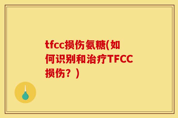 tfcc损伤氨糖(如何识别和治疗TFCC损伤？)