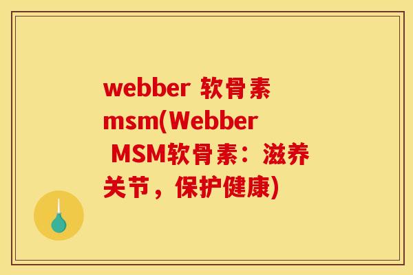 webber 软骨素msm(Webber MSM软骨素：滋养关节，保护健康)-第1张图片-关节骑士
