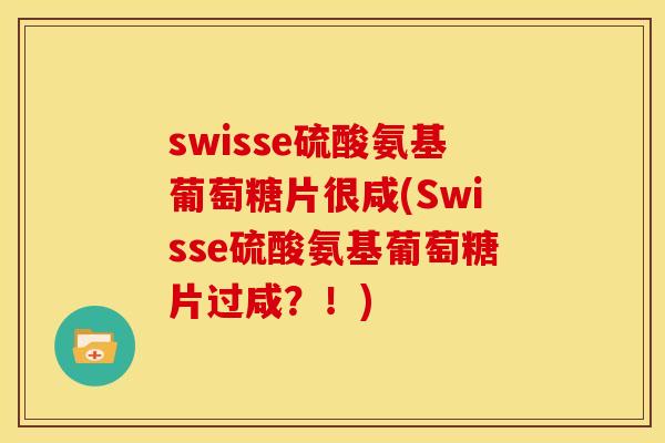 swisse硫酸氨基葡萄糖片很咸(Swisse硫酸氨基葡萄糖片过咸？！)