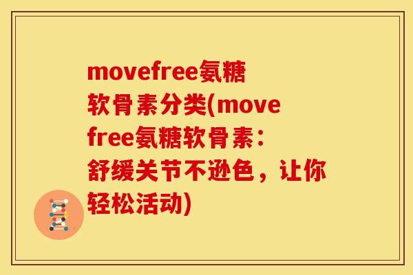 movefree氨糖软骨素分类(movefree氨糖软骨素：舒缓关节不逊色，让你轻松活动)