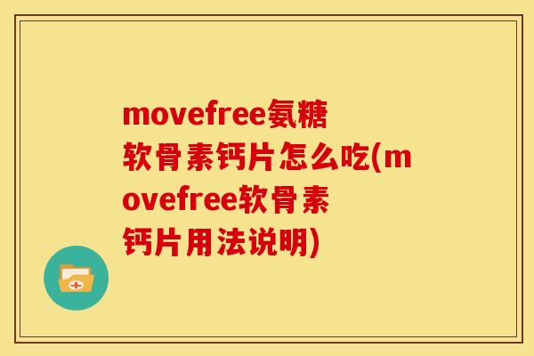 movefree氨糖软骨素钙片怎么吃(movefree软骨素钙片用法说明)