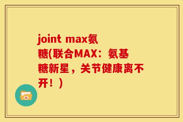 joint max氨糖(联合MAX：氨基糖新星，关节健康离不开！)