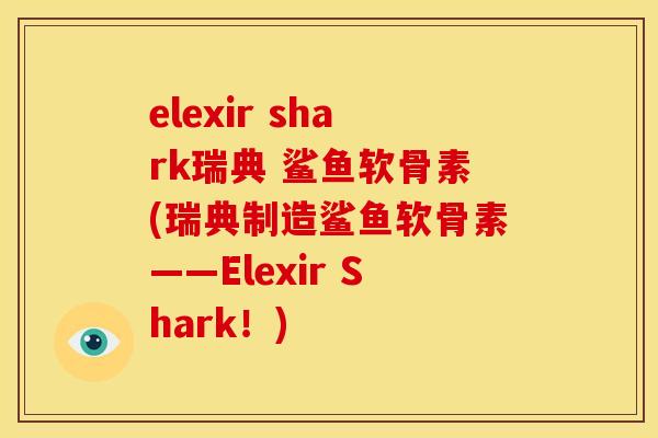 elexir shark瑞典 鲨鱼软骨素(瑞典制造鲨鱼软骨素——Elexir Shark！)