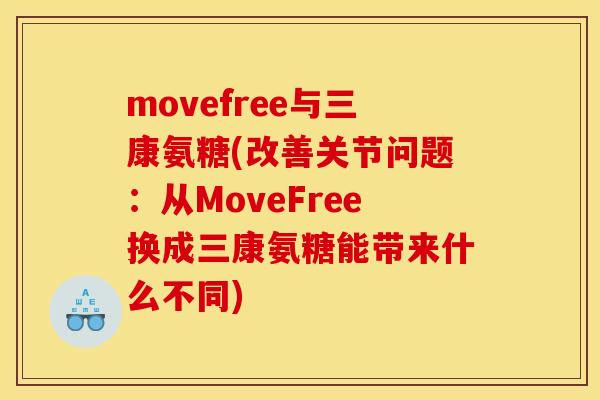 movefree与三康氨糖(改善关节问题：从MoveFree换成三康氨糖能带来什么不同)