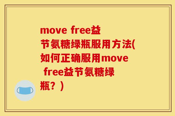 move free益节氨糖绿瓶服用方法(如何正确服用move free益节氨糖绿瓶？)
