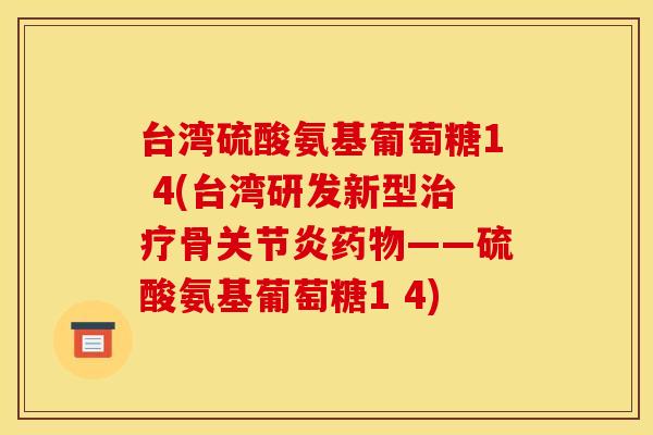 台湾硫酸氨基葡萄糖1 4(台湾研发新型治疗骨关节炎药物——硫酸氨基葡萄糖1 4)-第1张图片-关节骑士