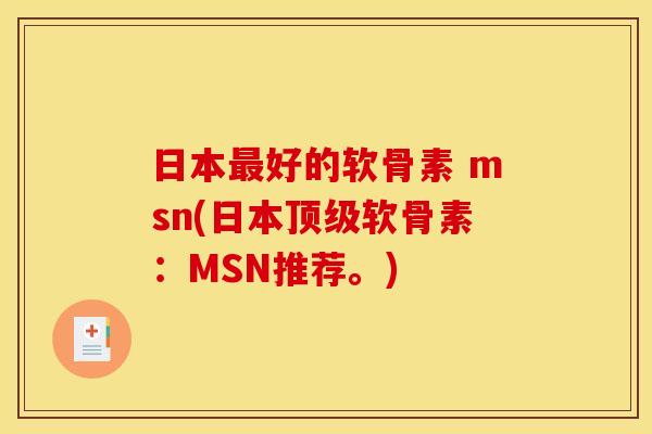 日本最好的软骨素 msn(日本顶级软骨素：MSN推荐。)-第1张图片-关节骑士
