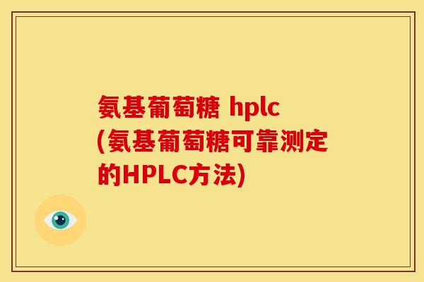 氨基葡萄糖 hplc(氨基葡萄糖可靠测定的HPLC方法)