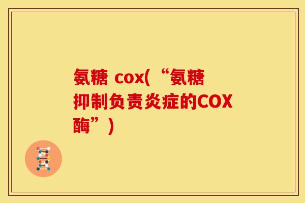 氨糖 cox(“氨糖抑制负责炎症的COX酶”)