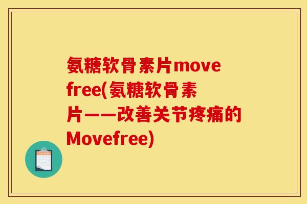 氨糖软骨素片movefree(氨糖软骨素片——改善关节疼痛的Movefree)