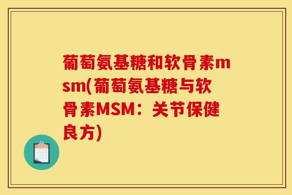 葡萄氨基糖和软骨素msm(葡萄氨基糖与软骨素MSM：关节保健良方)