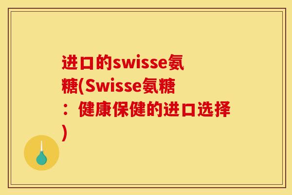 进口的swisse氨糖(Swisse氨糖：健康保健的进口选择)