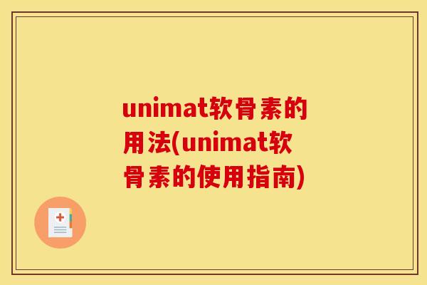 unimat软骨素的用法(unimat软骨素的使用指南)