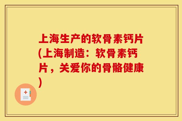 上海生产的软骨素钙片(上海制造：软骨素钙片，关爱你的骨骼健康)