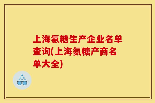 上海氨糖生产企业名单查询(上海氨糖产商名单大全)