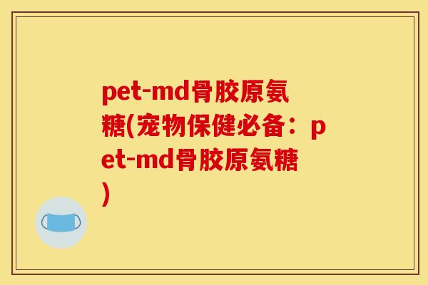 pet-md骨胶原氨糖(宠物保健必备：pet-md骨胶原氨糖)