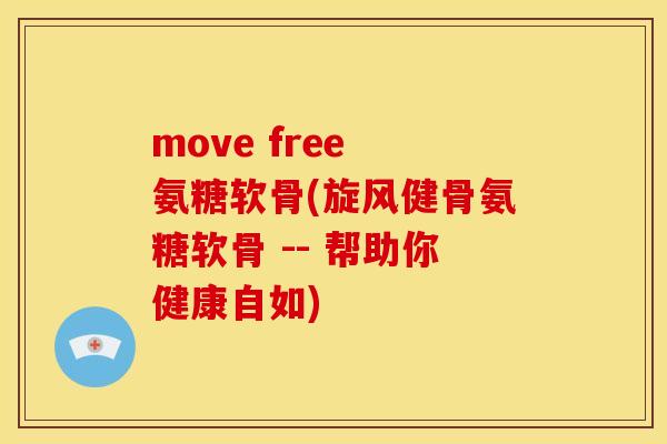 move free 氨糖软骨(旋风健骨氨糖软骨 -- 帮助你健康自如)