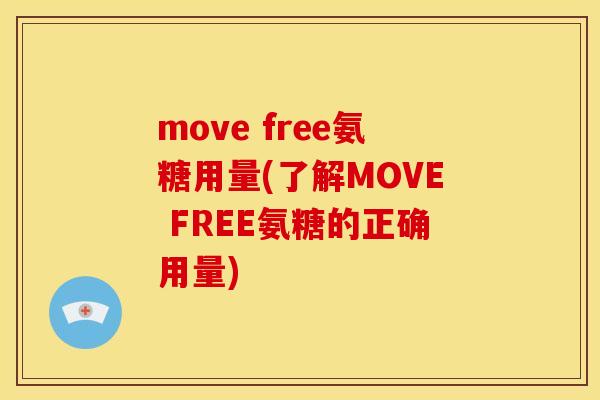move free氨糖用量(了解MOVE FREE氨糖的正确用量)