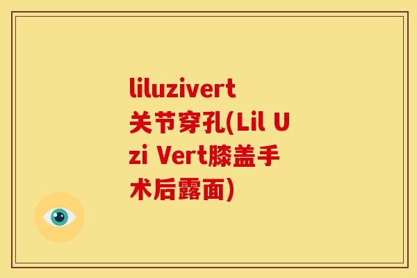 liluzivert关节穿孔(Lil Uzi Vert膝盖手术后露面)-第1张图片-关节骑士