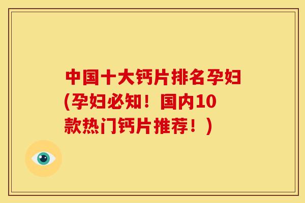 中国十大钙片排名孕妇(孕妇必知！国内10款热门钙片推荐！)