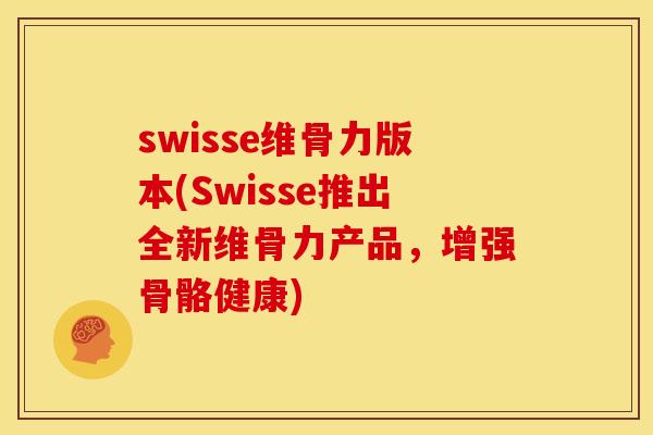 swisse维骨力版本(Swisse推出全新维骨力产品，增强骨骼健康)-第1张图片-关节骑士