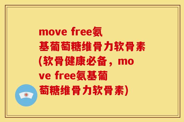 move free氨基葡萄糖维骨力软骨素(软骨健康必备，move free氨基葡萄糖维骨力软骨素)