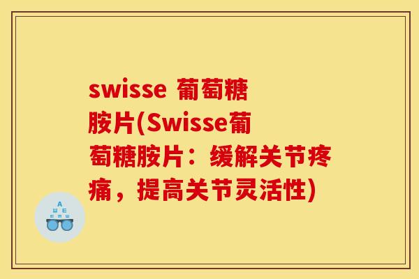 swisse 葡萄糖胺片(Swisse葡萄糖胺片：缓解关节疼痛，提高关节灵活性)